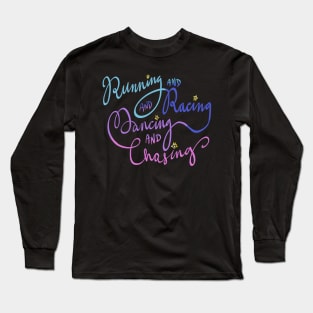 running & racing & dancing & chasing Long Sleeve T-Shirt